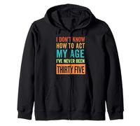 35th Birthday I Don't Know How to Act My Age Thirty Five Zip Hoodie