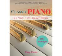 36 Classic Piano Songs For Beginners: Collection of Songs for Easy Piano | Debussy, Elgar, Chopin, Bach, Beethoven, Grieg, Schubert