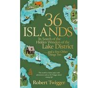 36 Islands: In Search of the Hidden Wonders of the Lake District and a Few Other Things Too