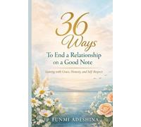 36 Ways To End A Relationship on A Good Note.: Leaving with Grace, Honesty, and Self-Respect