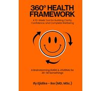 360° Health Framework: A 10-Week Tool for Building Clarity, Confidence, and Complete Wellbeing A Brainstorming Guide & Journal for 20-30 Somethings