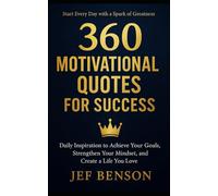 360 MOTIVATIONAL QUOTES FOR SUCCESS: Daily Inspiration to Achieve Your Goals, Strengthen Your Mindset, and Create a Life You Love: 2