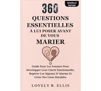 360 QUESTIONS ESSENTIELLES À LUI POSER AVANT DE VOUS MARIER: Guide pour les femmes pour développer leur clarté émotionnelle, repérer les signaux d'alarme et créer des liens durables