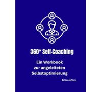 360° Self-Coaching: Ein Workbook zur angeleiteten Selbstoptimierung