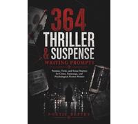 364 Thriller & Suspense Writing Prompts: Premise, Twist, and Scene Starters for Crime, Espionage, and Psychological Fiction Writers (The 364 Story Starters Series)