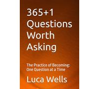 365+1 Questions Worth Asking: The Practice of Becoming: One Question at a Time