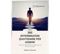 365 AFFERMAZIONI QUOTIDIANE PER UOMINI: Costruire una Mentalità Incrollabile per una vita con uno Scopo