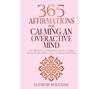 365 Affirmations for Calming an Overactive Mind: Daily Affirmations and Mindfulness Practices to Quiet Racing Thoughts, Reduce Stress and Restore Inner Peace (The 365 Daily Affirmations Series)