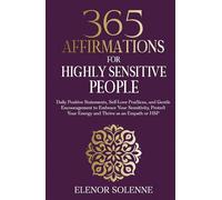 365 Affirmations for Highly Sensitive People: Daily Positive Statements, Self-Love Practices, and Gentle Encouragement to Embrace Your Sensitivity, ... or HSP (The 365 Daily Affirmations Series)