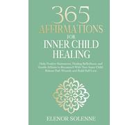 365 Affirmations for Inner Child Healing: Daily Positive Statements, Healing Reflections, and Gentle Actions to Reconnect With Your Inner Child, ... Self-Love (The 365 Daily Affirmations Series)