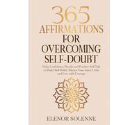 365 Affirmations for Overcoming Self-Doubt: Daily Confidence Boosts and Positive Self-Talk to Build Self-Belief, Silence Your Inner Critic and Live with Courage (The 365 Daily Affirmations Series)
