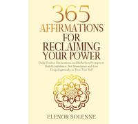 365 Affirmations for Reclaiming Your Power: Daily Positive Declarations and Reflection Prompts to Build Confidence, Set Boundaries and Live ... True Self (The 365 Daily Affirmations Series)