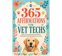 365 Affirmations for Vet Techs: Veterinary Technician Gift - Daily Encouragement and Positive Reminders from the Dogs You Care For (Vet Tech Giftable Collection)