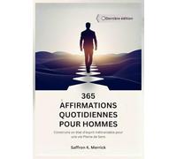 365 AFFIRMATIONS QUOTIDIENNES POUR HOMMES: Construire un état d'esprit Inébranlable pour une vie Pleine de Sens