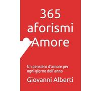 365 aforismi Amore: Un pensiero d’amore per ogni giorno dell’anno (365 giorni aforismi per felicità, amore, motivazione e Vita)