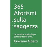 365 Aforismi sulla saggezza: Un pensiero profondo per ogni giorno dell’anno.