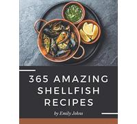 365 Amazing Shellfish Recipes: Shellfish Cookbook - Where Passion for Cooking Begins
