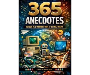 365 anecdotes autour de l'informatique et du multimédia: 365 jours, 365 anecdotes, 365 raisons de voir le numérique autrement