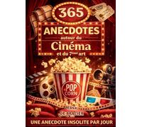 365 anecdotes autour du cinéma et du 7ème art: Secrets de tournage, anecdotes incroyables et curiosités du cinéma, rentrez dans les coulisses du 7eme art