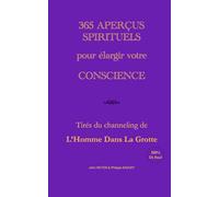 365 APERÇUS SPIRITUELS pour élargir votre CONSCIENCE: Tirés du channeling de L'Homme Dans La Grotte