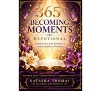 365 Becoming Moments Devotional: A Daily Journey from Brokenness to Purpose, Identity & Wholeness