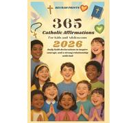 365 Catholic Affirmations for Kids and Adolescents 2026: Daily Faith Declarations to Inspire Courage, Peace, and a Strong Relationship with God.
