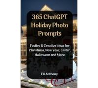 365 ChatGPT Holiday Photo Prompts: Festive & Creative Ideas for Christmas, New Year, Easter, Halloween and More