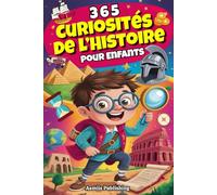 365 Curiosités De l’Histoire Pour Enfants: Faits Incroyables et Fascinants sur Le Passé pour Les Esprits curieux, avec Des Illustrations Ludiques