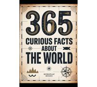365 Curious facts about the World: Amazing Facts about Science, History, Geography, Animals, and Technology for Curious Minds of All Ages. A Surprising Fact for Every Day of the Year