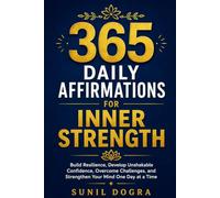 365 Daily Affirmations for Inner Strength: Build Resilience, Develop Unshakable Confidence, Overcome Challenges, and Strengthen Your Mind One Day at a Time
