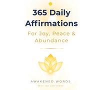 365 Daily Affirmations For Joy, Peace & Abundance: A Year of Positive Declarations To Transform Your Life (Daily Self-Love Series)