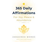 365 Daily Affirmations For Joy, Peace & Abundance: A Year of Positive Declarations To Transform Your Life (Daily Self-Love Series)