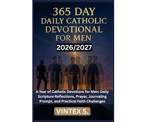 365 Daily Catholic Devotional for Men 2026/2027: A Year of Catholic Devotions for Men: Daily Scripture Reflections, Prayer, Journaling Prompt, and Practical Faith Challenges