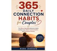 365 Daily Connection Habits for Couples: The Micro-Bonding Method to Build Lasting Love, Better Communication, and Emotional Intimacy