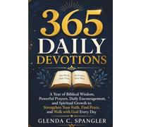 365 Daily Devotions: A Year of Biblical Wisdom, Powerful Prayers, Daily Encouragement, and Spiritual Growth to Strengthen Your Faith, Find Peace, and Walk with God Every Day