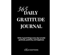 365 Daily Gratitude Journal : Write 3 good things every day to build gratitude, positivity, and happiness
