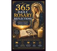 365 DAILY ROSARY REFLECTIONS: A Perpetual Year-Round Companion to the Joyful, Sorrowful, Glorious, and Luminous Mysteries