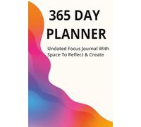 365 Day Planner: Undated Focus Journal with Space to Reflect & Create