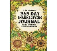 365 Day Thanksgiving Journal: I Am Thankful - A Daily Devotional Guide to Being Thankful: Volume 1 (Color, Doodle,Think & Pray)