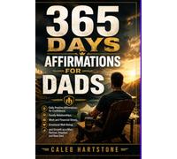 365 DAYS AFFIRMATIONS FOR DADS: Daily Positive Affirmations for Confidence, Family Relationships, Work and Financial Stress, Emotional Well-Being, and Growth as a Man, Partner, Stepdad, and New Dad