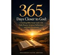 365 Days Closer to God: A Yearlong Bible Study Guide with Daily Prayers, Scripture Reflections, and Faith Devotionals: A Daily Christian Devotional ... Faith, Strength, Peace and Spiritual Growth