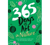 365 Days of Art in Nature : Find Inspiration Every Day in the Natural World