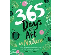 365 Days of Art in Nature: Find Inspiration Every Day in the Natural World (365 Days of Art)