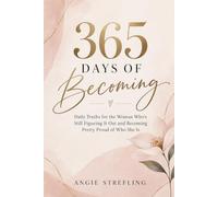 365 Days of Becoming: Daily Truths for the Woman Who’s Still Figuring It Out and Becoming Pretty Proud of Who She Is