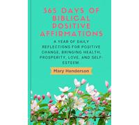 365 Days of Biblical Positive Affirmations: A Year of Daily Reflections for Positive Change, Bringing Health, Prosperity, Love, and Self-Esteem.