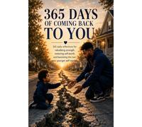 365 Days Of Coming Back To You: 365 Daily Reflections For Rebuilding Strength, Restoring Self-Worth, And Becoming The Man Your Younger Self Needed
