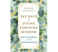 365 Days of Divine Feminine Wisdom : Daily Guidance for the Goddess Within