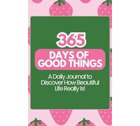 365 Days of Good Things: A Daily Journal to Discover How Beautiful Life Really Is!