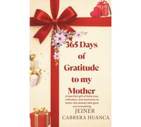 365 days of gratitude to my mother: A heartfelt gift of daily love, reflection, and memories to honor the woman who gave you everything