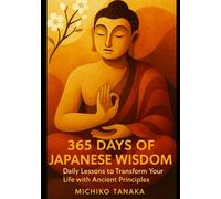 365 Days of Japanese Wisdom: Daily Lessons to Transform Your Life with Ancient Principles